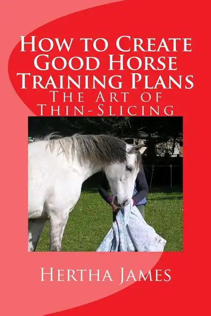 How to Create Good Horse Training Plans: The Art of Thin-Slicing - Paperback