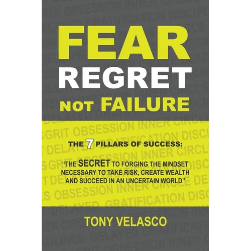 Fear Regret, Not Failure: The 7 Pillars of Success: "The SECRET to forging the mindset necessary to take risk, create wealth and succeed in an u - Paperback
