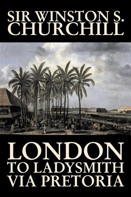 London to Ladysmith Via Pretoria by Winston S. Churchill, Biography & Autobiography, History, Military, World - Paperback
