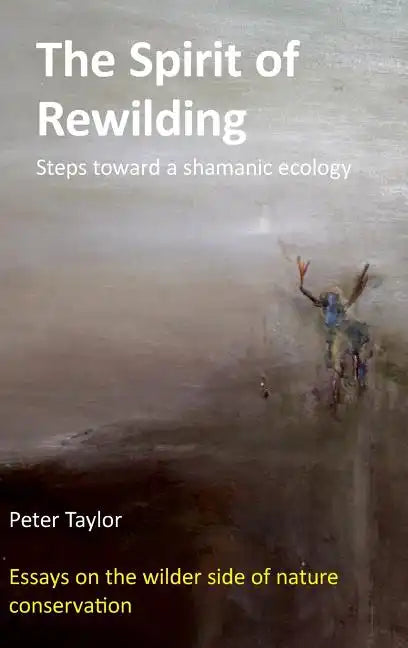 The Spirit of Rewilding: Steps toward a shamanic ecology - Hardcover