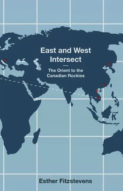 East and West Intersect: The Orient to the Canadian Rockies - Paperback