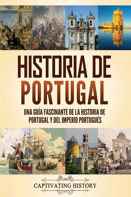 Historia de Portugal: Una guía fascinante de la historia de Portugal y del Imperio portugués - Paperback