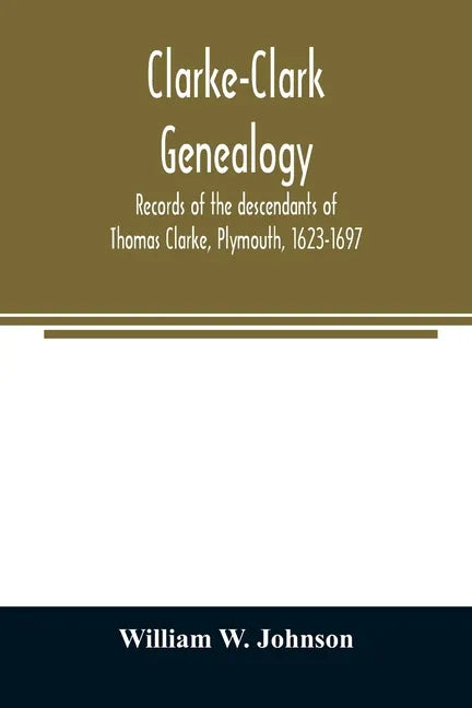 Clarke-Clark genealogy: records of the descendants of Thomas Clarke, Plymouth, 1623-1697 - Paperback