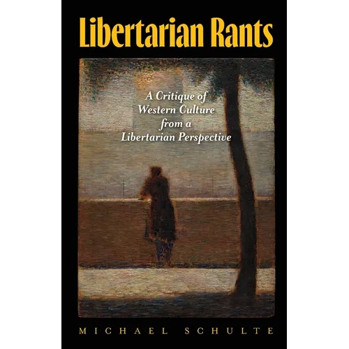 Libertarian Rants: A Critique of Western Culture from a Libertarian Perspective - Paperback