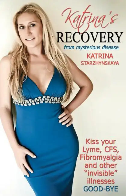 Katrina's Recovery from Mysterious Disease: Kiss your Lyme, CFS, Fibromyalgia and other ?Invisible? Illnesses Good-Bye - Paperback