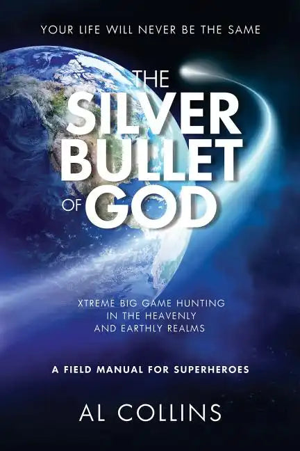 The Silver Bullet of God: Xtreme Big Game Hunting in the Earthly and Heavenly Realms - Paperback