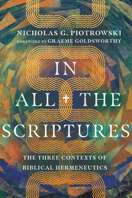 In All the Scriptures: The Three Contexts of Biblical Hermeneutics - Paperback