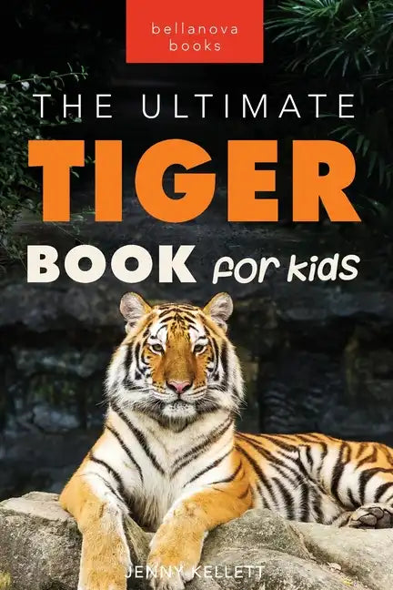 Tigers The Ultimate Tiger Book for Kids: 100+ Roar-some Tiger Facts, Photos, Quiz & More - Paperback