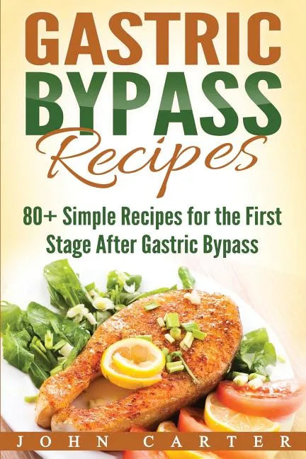 Gastric Bypass Recipes: 80+ Simple Recipes for the First Stage After Gastric Bypass Surgery - Paperback