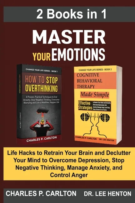 Master Your Emotions (2 Books in 1): Life Hacks to Retrain Your Brain and Declutter Your Mind to Overcome Depression, Stop Negative Thinking, Manage A - Paperback