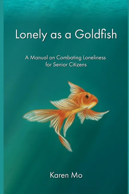 Lonely as a Goldfish: A Manual on Combatting Loneliness for Senior Citizens - Paperback