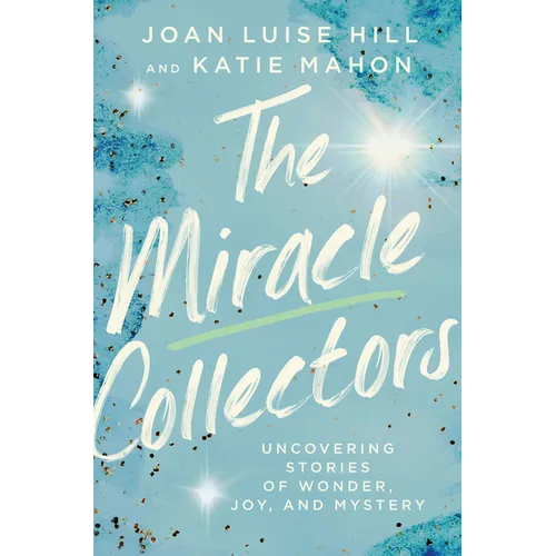 The Miracle Collectors: Uncovering Stories of Wonder, Joy, and Mystery - Hardcover