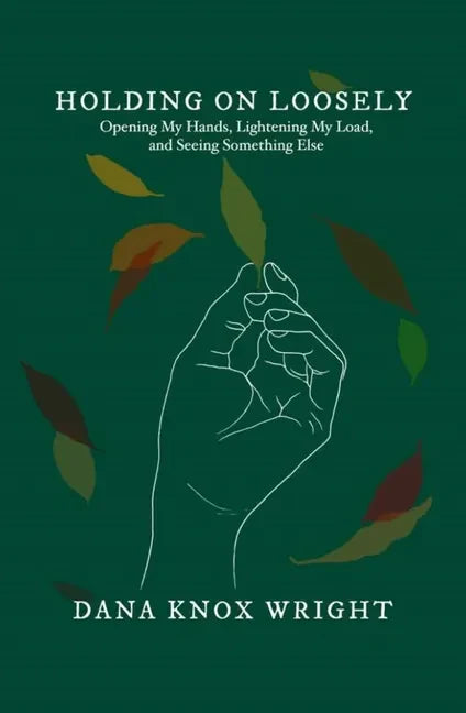 Holding on Loosely: Opening My Hands, Lightening My Load, and Seeing Something Else - Hardcover