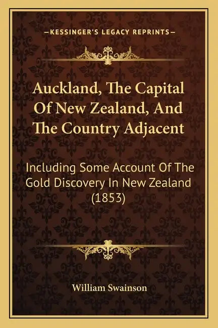 Auckland, The Capital Of New Zealand, And The Country Adjacent: Including Some Account Of The Gold Discovery In New Zealand (1853) - Paperback