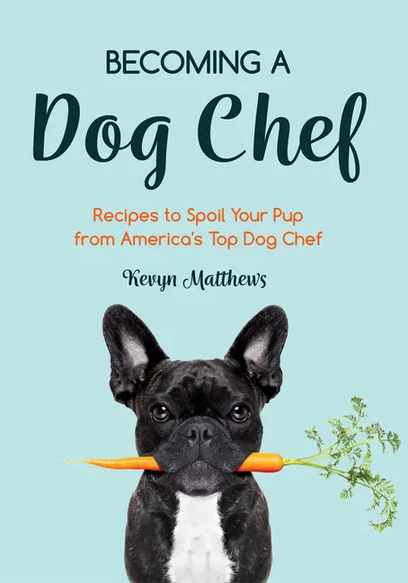 Becoming a Dog Chef: Stories and Recipes to Spoil Your Pup from America's Top Dog Chef (Homemade Dog Food, Raw Cooking) - Paperback