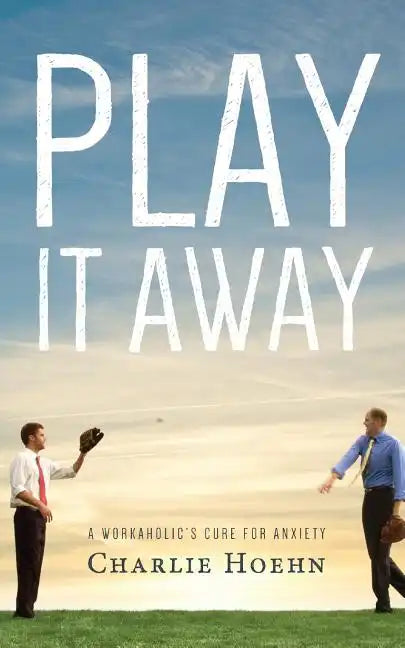 Play It Away: A Workaholic's Cure for Anxiety - Paperback