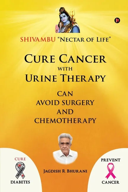 Cure Cancer with Urine Therapy: SHIVAMBU "Nectar of Life" - Paperback