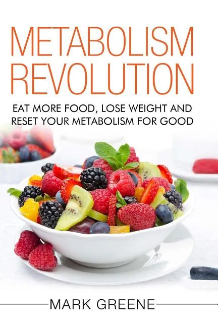Metabolism Revolution: Eat More Food, Lose Weight and Reset Your Metabolism For Good - Paperback