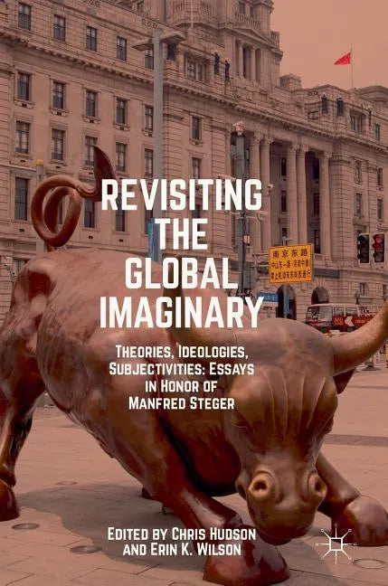 Revisiting the Global Imaginary: Theories, Ideologies, Subjectivities: Essays in Honor of Manfred Steger - Hardcover
