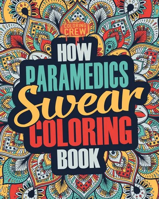 How Paramedics Swear Coloring Book: A Funny, Irreverent, Clean Swear Word Paramedic Coloring Book Gift Idea - Paperback