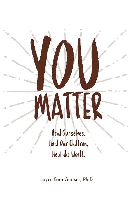 You Matter: Heal ourselves. Heal our children. Heal the World. - Paperback