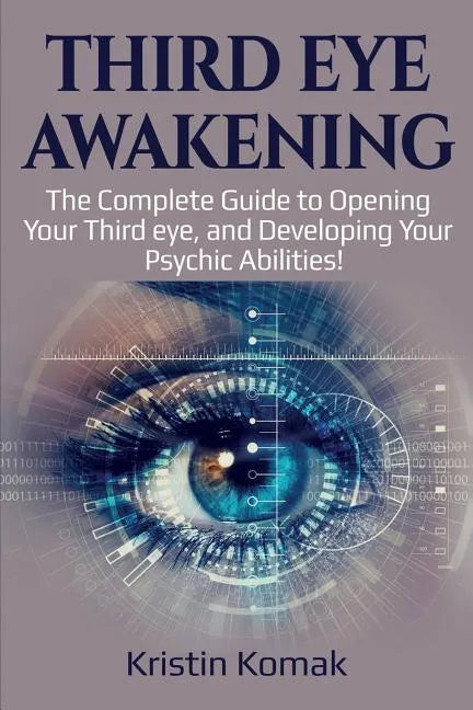 Third Eye Awakening: The complete guide to opening your third eye, and developing your psychic abilities! - Paperback