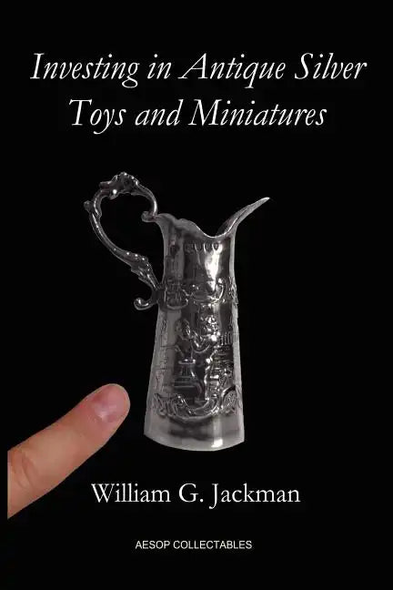 Investing in Antique Silver Toys and Miniatures: Paperback Edition - Paperback