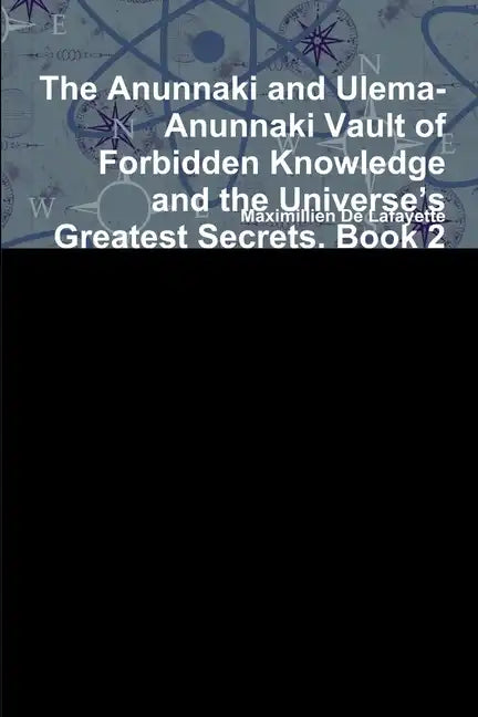 The Anunnaki and Ulema-Anunnaki Vault of Forbidden Knowledge and the Universe's Greatest Secrets. Book 2 - Paperback