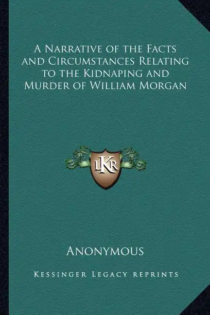 A Narrative of the Facts and Circumstances Relating to the Kidnaping and Murder of William Morgan - Paperback