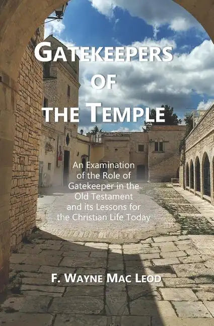 Gatekeepers of the Temple: An Examination of the Role of Gatekeeper in the Old Testament and its Lessons for the Christian Life Today - Paperback