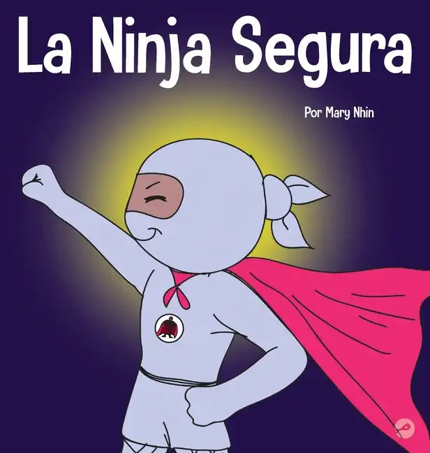 La Ninja Segura: Un libro para niños sobre el desarrollo de la confianza en uno mismo y la autoestima - Hardcover