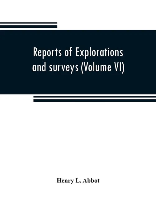 Reports of explorations and surveys to ascertain the most practicable and economical route for a railroad from the Mississippi River to the Pacific Oc - Paperback