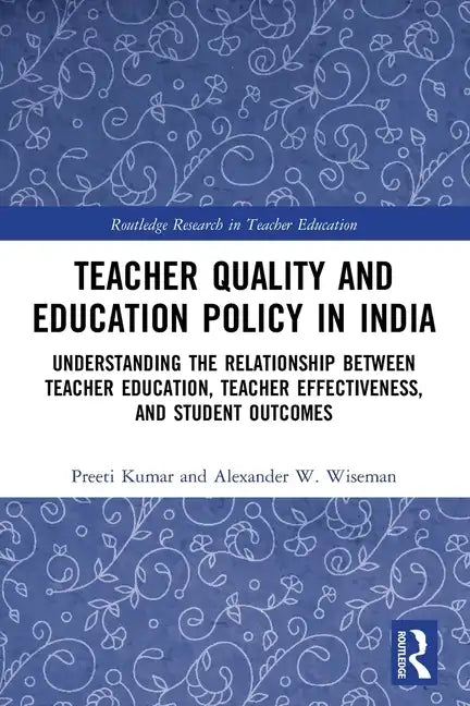 Teacher Quality and Education Policy in India: Understanding the Relationship Between Teacher Education, Teacher Effectiveness, and Student Outcomes - Paperback
