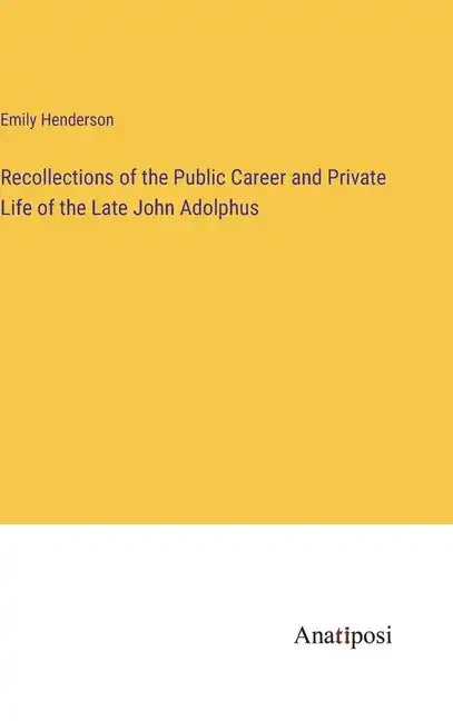 Recollections of the Public Career and Private Life of the Late John Adolphus - Hardcover