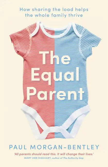 The Equal Parent: How sharing the load helps the whole family thrive - Paperback