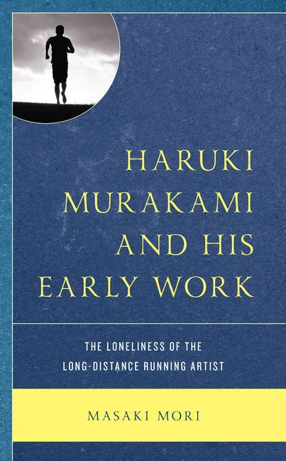 Haruki Murakami and His Early Work: The Loneliness of the Long-Distance Running Artist - Paperback