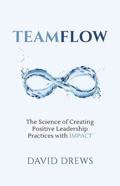 Teamflow: The Science of Creating Positive Leadership Practices with IMPACT - Paperback