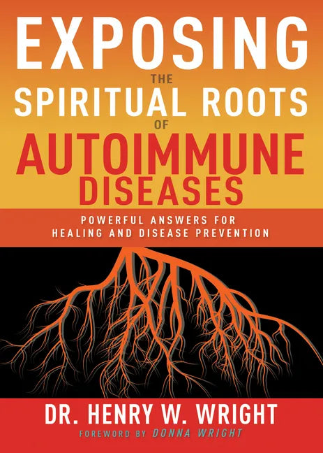 Exposing the Spiritual Roots of Autoimmune Diseases: Powerful Answers for Healing and Disease Prevention - Paperback