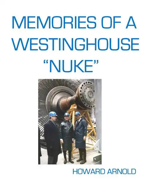 Memories Of A Westinghouse "Nuke": My Life And Times In The Nuclear Business - Paperback