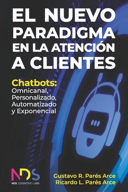 El Nuevo Paradigma en la Atención a Clientes: Chatbots: Omnicanal, Personalizado, Automatizado y Exponencial - Paperback