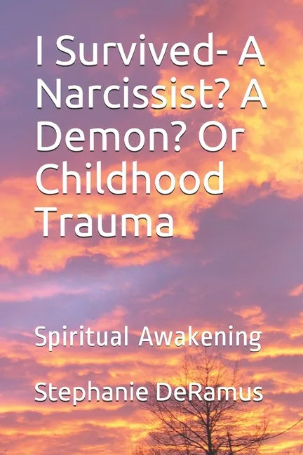 I Survived- A Narcissist? A Demon? Or Childhood Trauma: Spiritual Awakening - Paperback