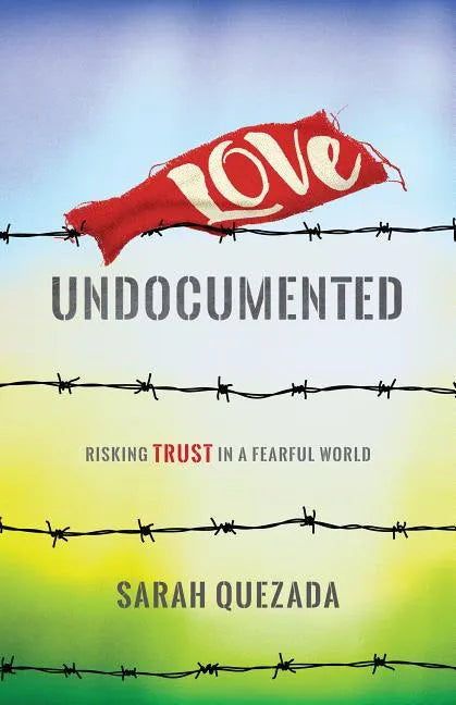 Love Undocumented: Risking Trust in a Fearful World - Hardcover