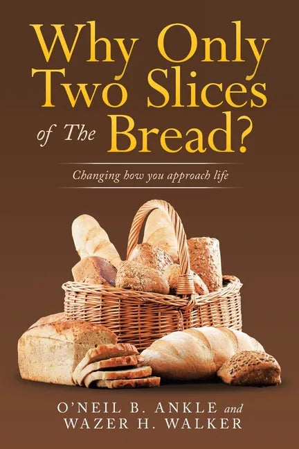 Why Only Two Slices of the Bread?: Changing How You Approach Life - Paperback