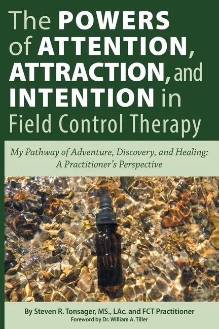 The Powers of Attention, Attraction, and Intention In Field Control Therapy: My Pathway of Adventure, Discovery, and Healing: A Practioner's Perspecti - Paperback