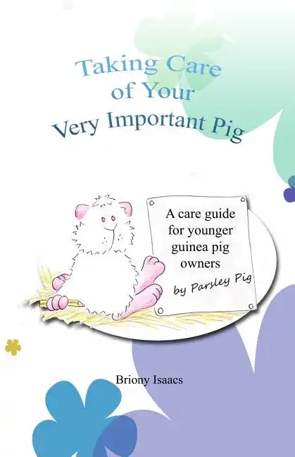 Taking Care of Your Very Important Pig: A Guinea Pig Care Guide for Younger Children - Paperback