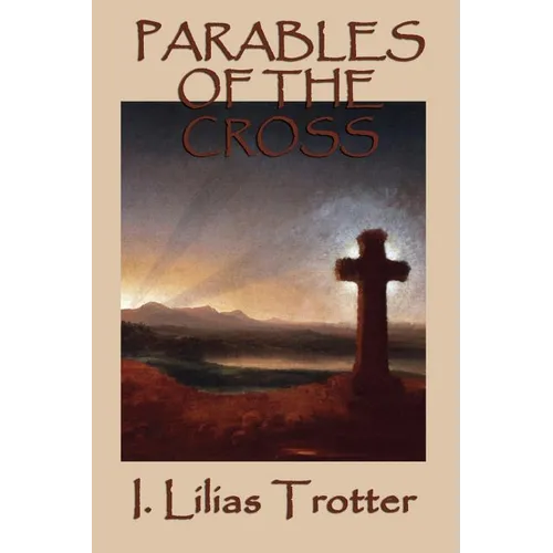 Parables of the Cross: A Classic Christian Devotional on Surrender, the Cross, and New Life - Paperback