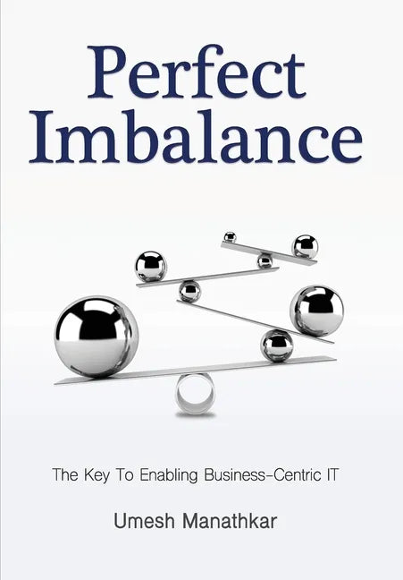 Perfect Imbalance: The Key To Enabling Business-Centric IT - Hardcover