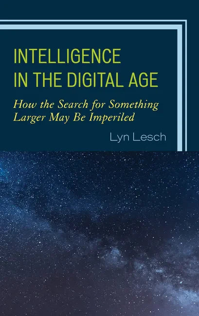 Intelligence in the Digital Age: How the Search for Something Larger May Be Imperiled - Paperback