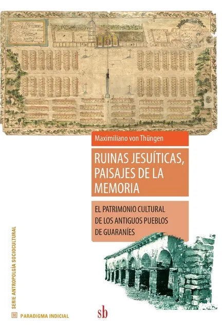 Ruinas jesuíticas, paisajes de la memoria: El patrimonio cultural de los antiguos pueblos de guaraníes - Paperback