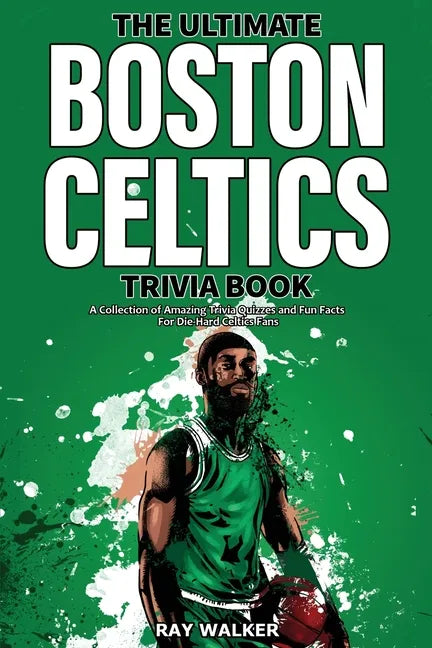 The Ultimate Boston Celtics Trivia Book: A Collection of Amazing Trivia Quizzes and Fun Facts for Die-Hard Celtics Fans! - Paperback